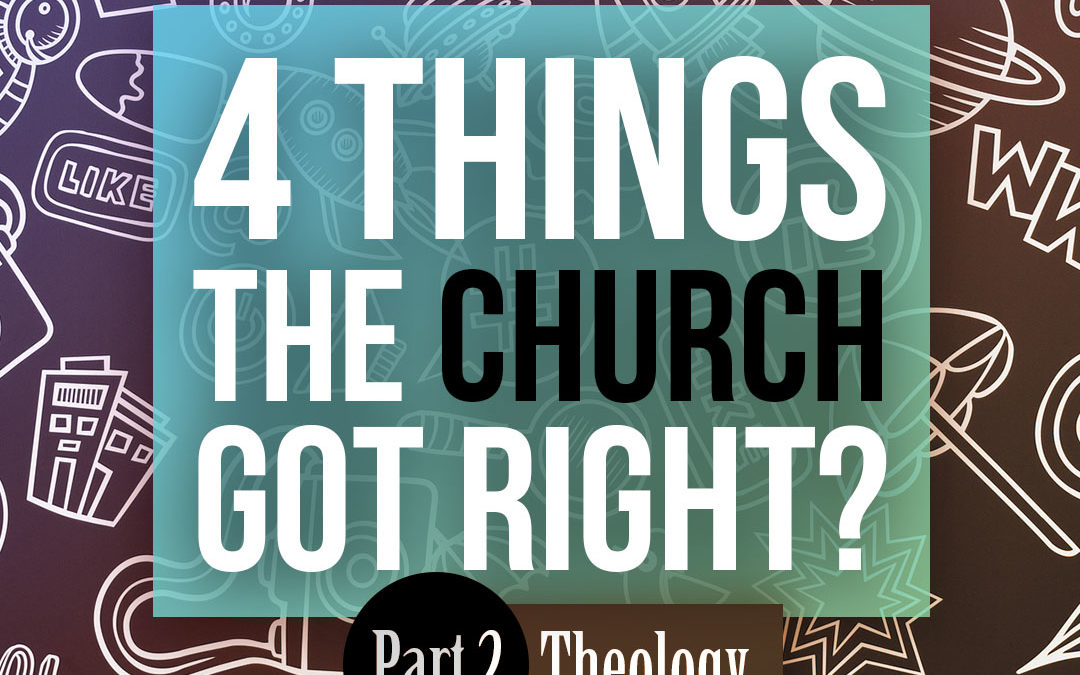 4 Things the Church got right Pt2 – Theology