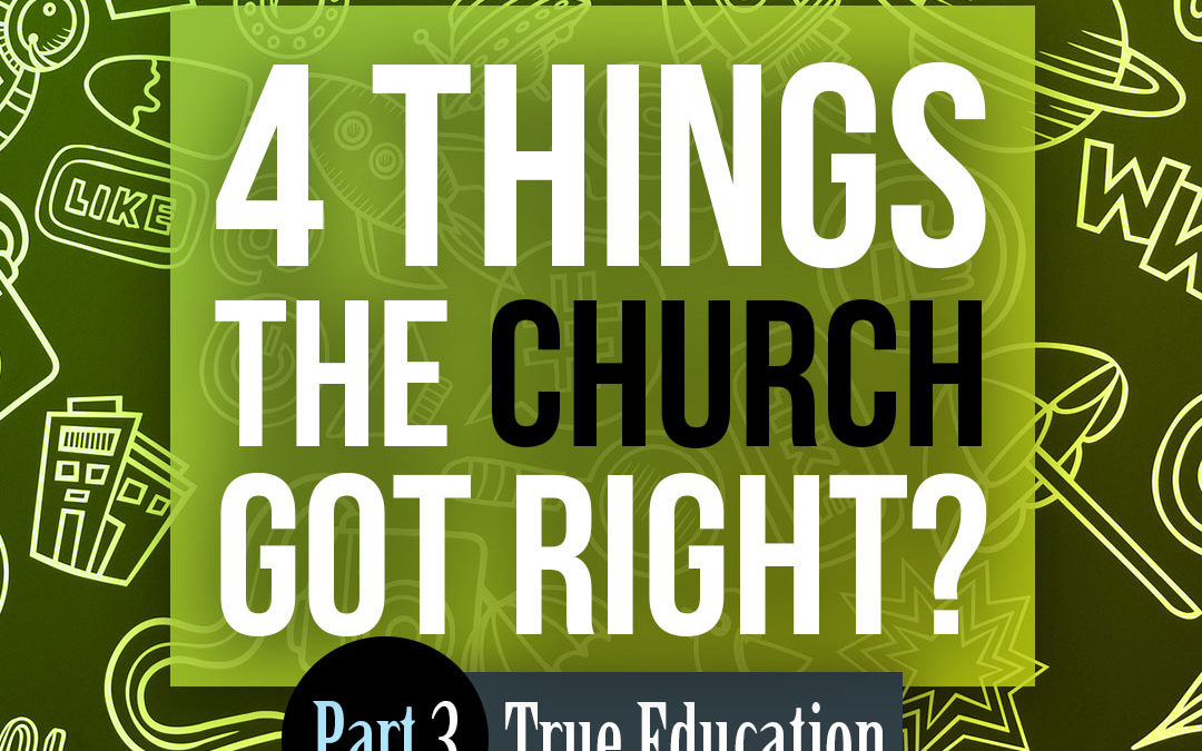 4 Things the Church got Right: True Education