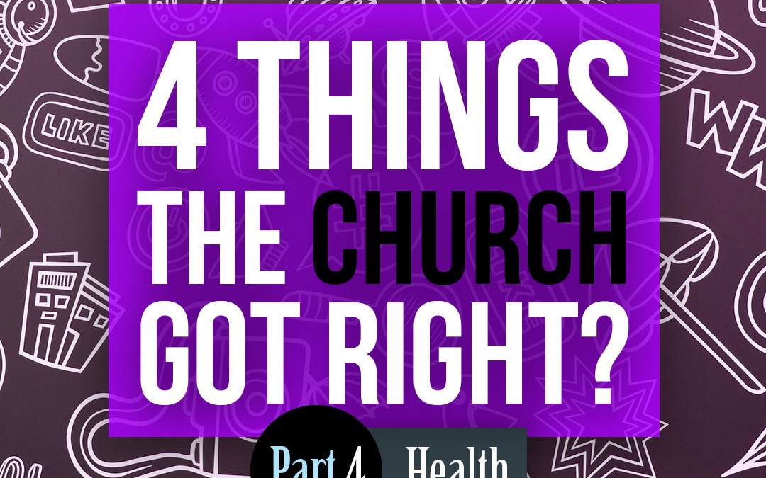 4 Things the Church got Right: Health Part B