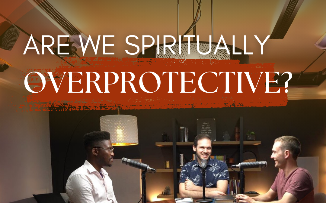 Are We Spiritually Overprotective?